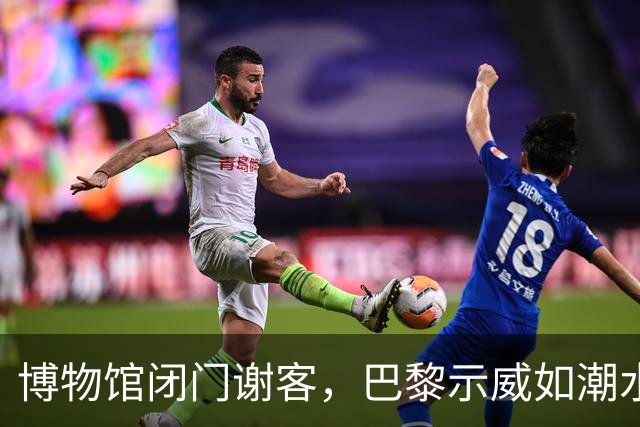博物馆闭门谢客，巴黎示威如潮水般涌来