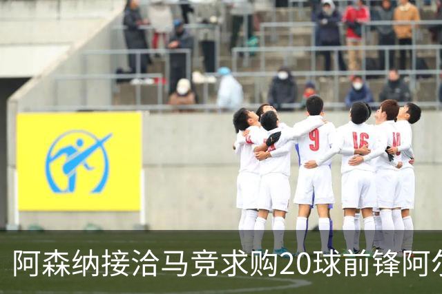 阿森纳接洽马竞求购20球前锋阿尔瓦雷斯，伦敦面谈后因要价过高陷僵局